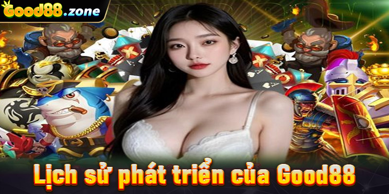 Lịch sử phát triển của Good88